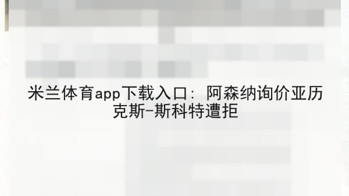 米兰体育app下载入口: 阿森纳询价亚历克斯-斯科特遭拒 米兰体育app下载入口: 阿森纳询价亚历克斯-斯科特遭拒